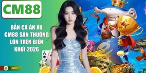 Bắn Cá Ăn Xu CM88 Săn Thưởng Lớn Trên Biển Khơi 2026